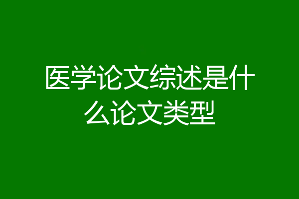医学论文综述是什么论文类型
