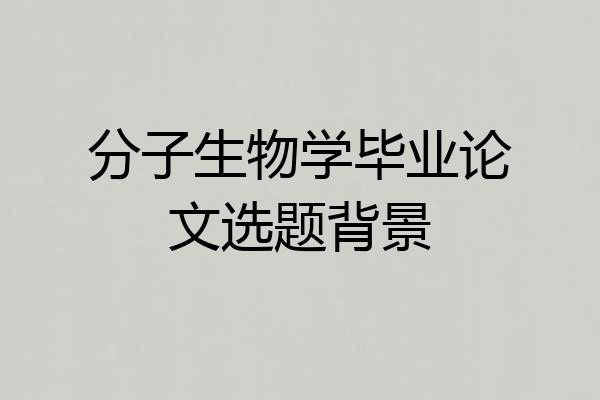 分子生物学毕业论文选题背景