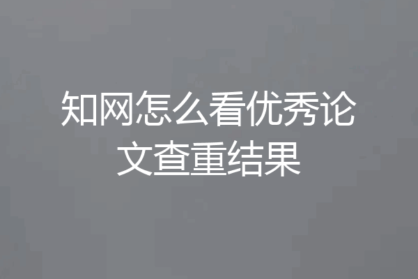 知网怎么看优秀论文查重结果