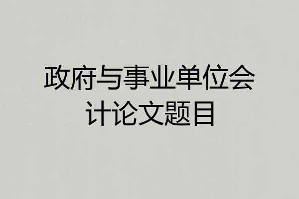 政府与事业单位会计论文题目