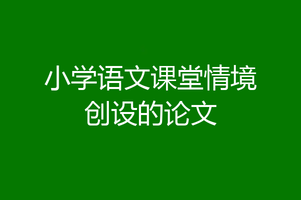 小学语文课堂情境创设的论文