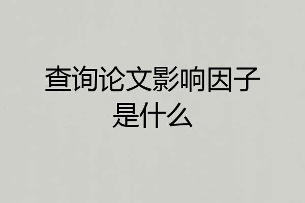 查询论文影响因子是什么