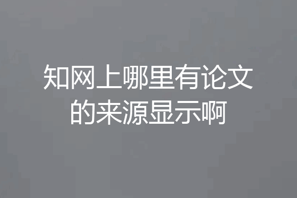 知网上哪里有论文的来源显示啊