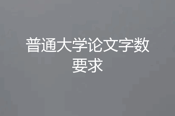 普通大学论文字数要求
