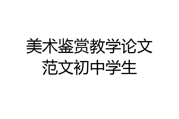 美术鉴赏教学论文范文初中学生