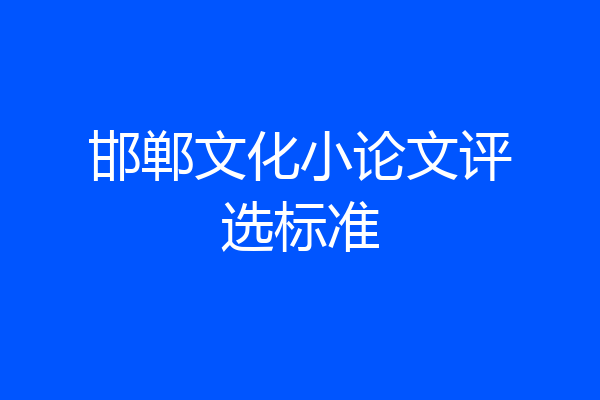 邯郸文化小论文评选标准