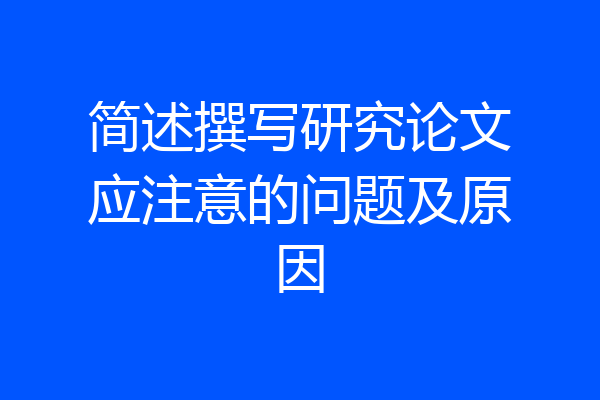 简述撰写研究论文应注意的问题及原因