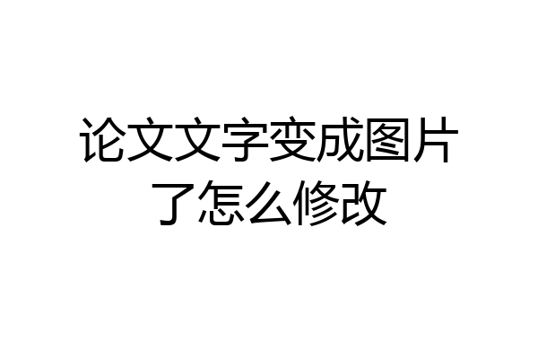 论文文字变成图片了怎么修改