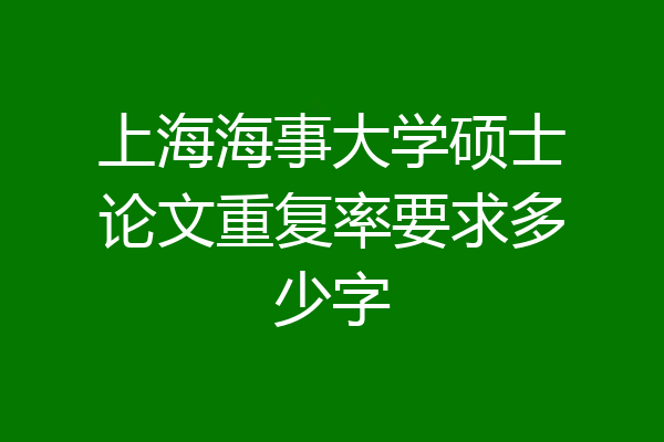 上海海事大学硕士论文重复率要求多少字