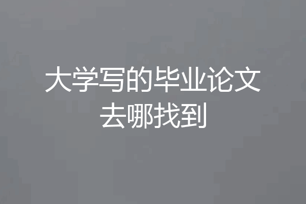 大学写的毕业论文去哪找到