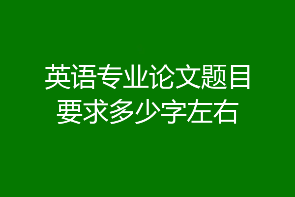 英语专业论文题目要求多少字左右