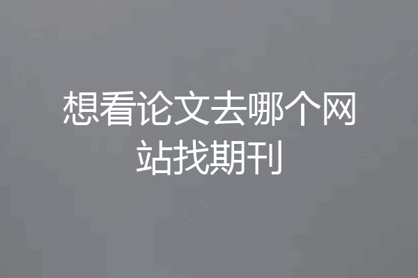 想看论文去哪个网站找期刊