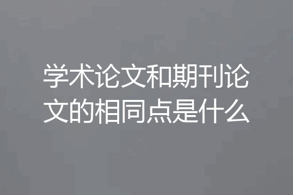 学术论文和期刊论文的相同点是什么