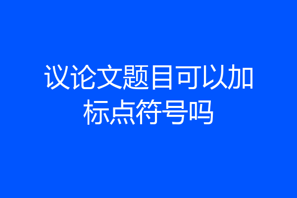 议论文题目可以加标点符号吗