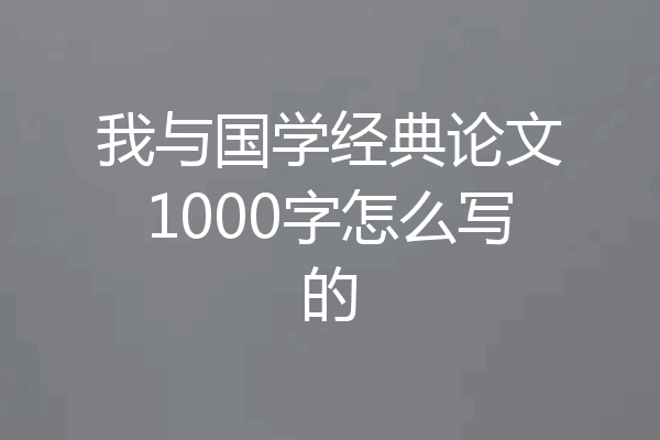 我与国学经典论文1000字怎么写的