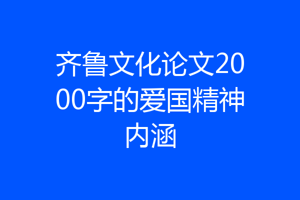 齐鲁文化论文2000字的爱国精神内涵
