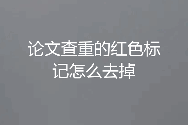 论文查重的红色标记怎么去掉