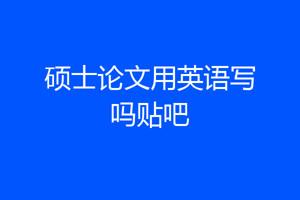 硕士论文用英语写吗贴吧