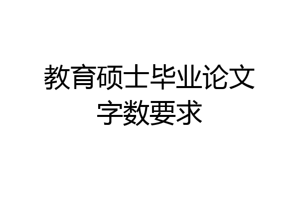 教育硕士毕业论文字数要求