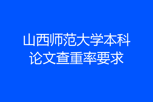 山西师范大学本科论文查重率要求