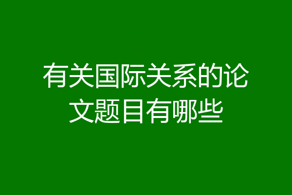 有关国际关系的论文题目有哪些