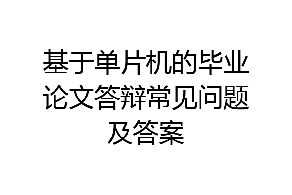 基于单片机的毕业论文答辩常见问题及答案