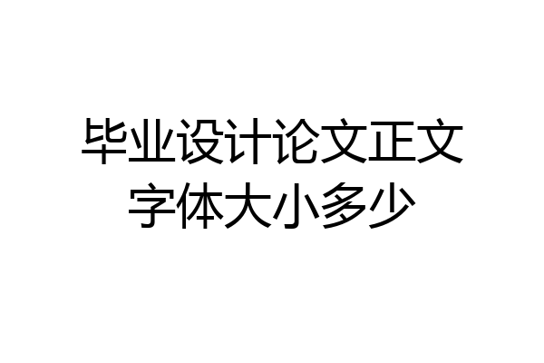 毕业设计论文正文字体大小多少