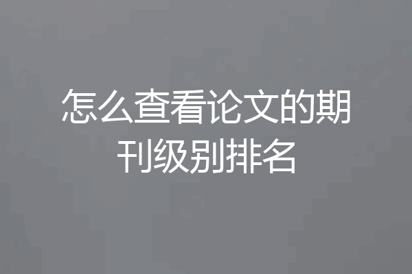 怎么查看论文的期刊级别排名