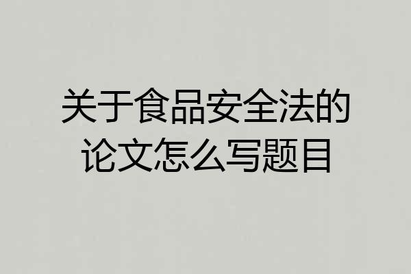关于食品安全法的论文怎么写题目