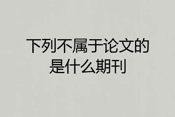 下列不属于论文的是什么期刊