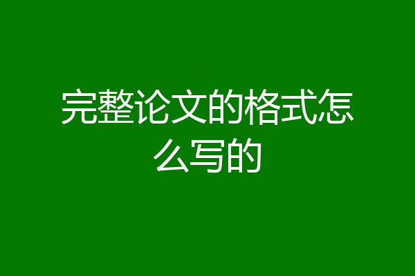 完整论文的格式怎么写的