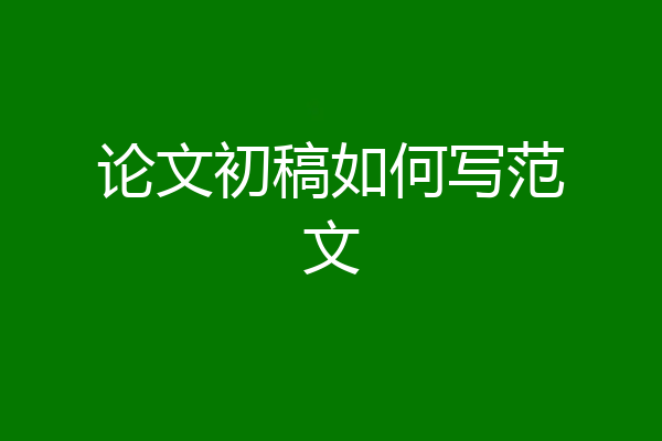 论文初稿如何写范文