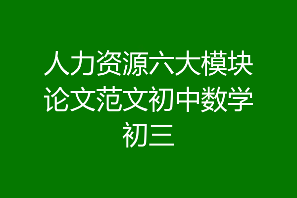 人力资源六大模块论文范文初中数学初三