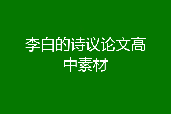 李白的诗议论文高中素材