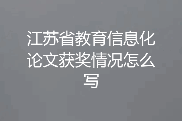 江苏省教育信息化论文获奖情况怎么写