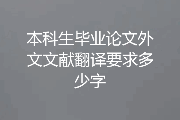 本科生毕业论文外文文献翻译要求多少字