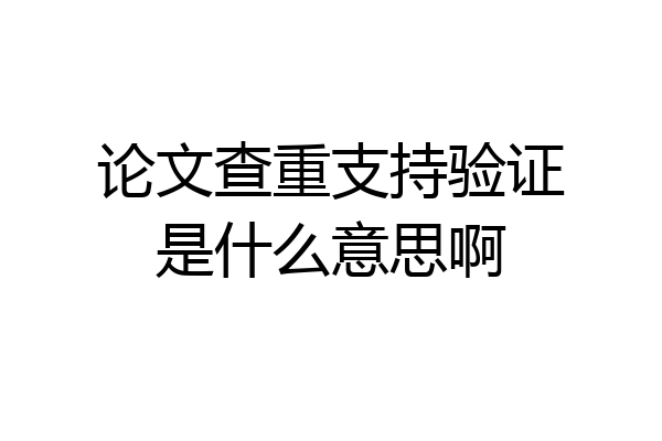 论文查重支持验证是什么意思啊