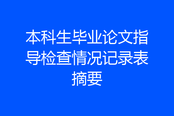 本科生毕业论文指导检查情况记录表摘要