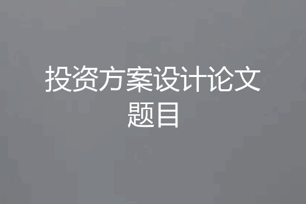 投资方案设计论文题目