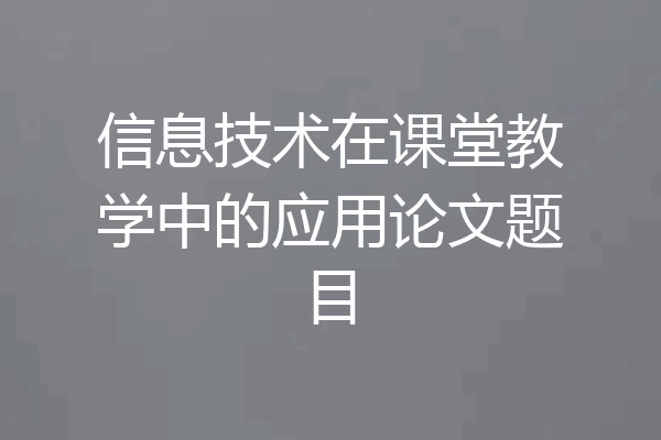 信息技术在课堂教学中的应用论文题目