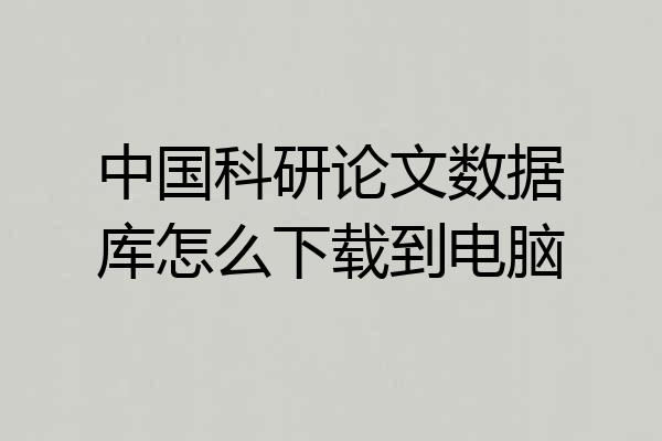 中国科研论文数据库怎么下载到电脑