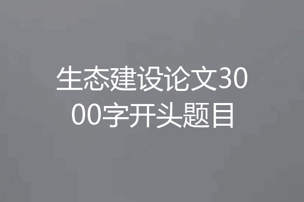 生态建设论文3000字开头题目