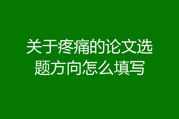 关于疼痛的论文选题方向怎么填写
