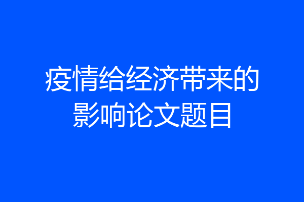 疫情给经济带来的影响论文题目