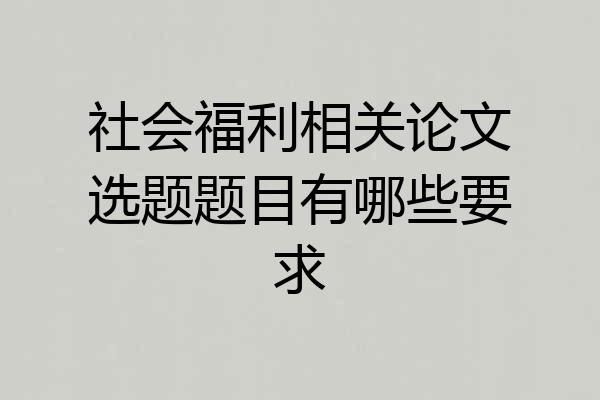 社会福利相关论文选题题目有哪些要求