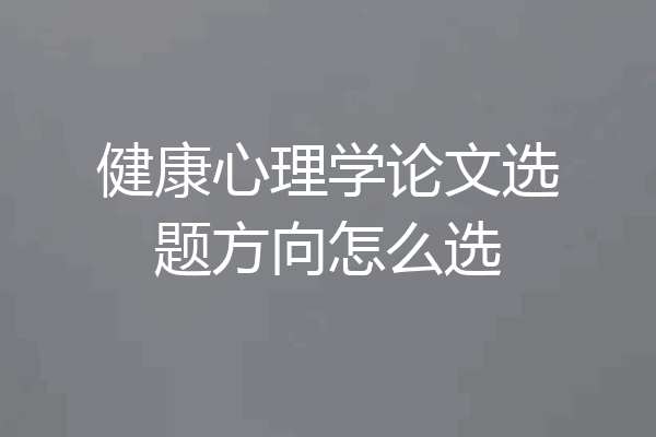 健康心理学论文选题方向怎么选