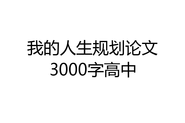 我的人生规划论文3000字高中