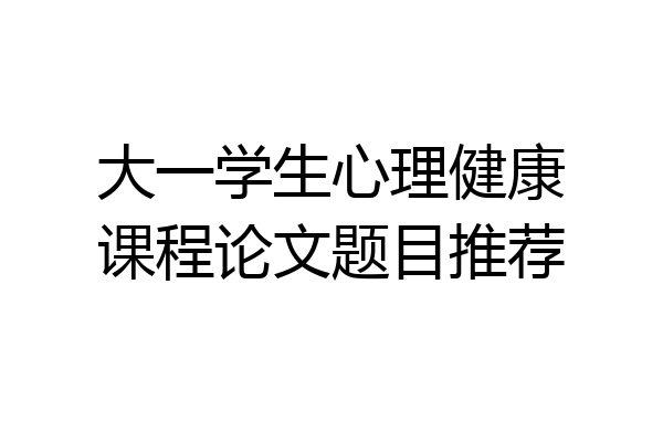 大一学生心理健康课程论文题目推荐