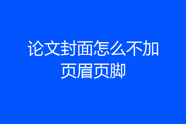 论文封面怎么不加页眉页脚