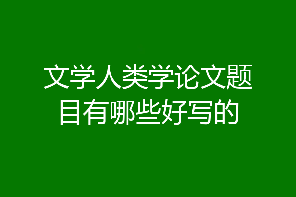 文学人类学论文题目有哪些好写的